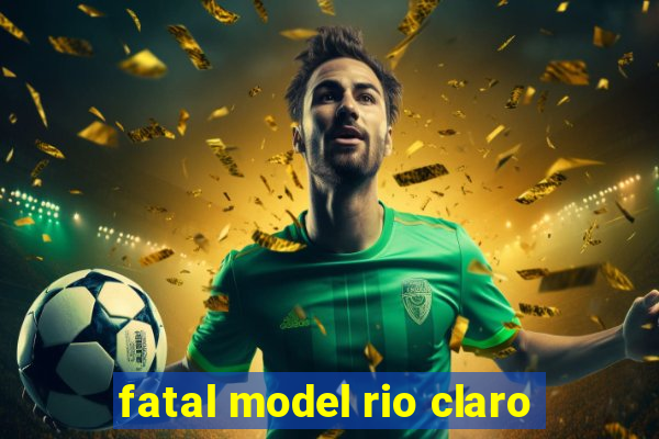 fatal model rio claro